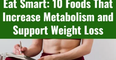 Eat Smart: 10 Foods That Increase Metabolism and Support Weight Loss